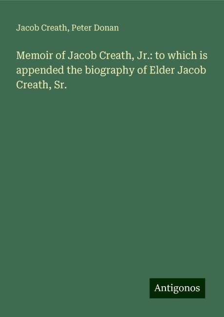 Memoir of Jacob Creath, Jr.: to which is appended the biography of Elder Jacob Creath, Sr.