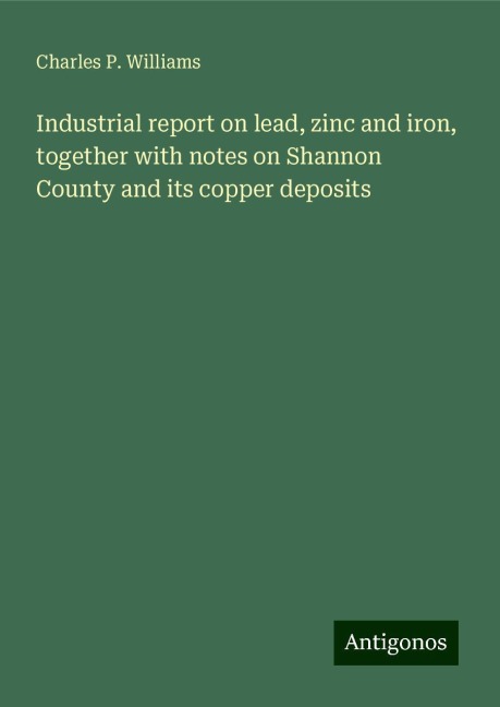 Industrial report on lead, zinc and iron, together with notes on Shannon County and its copper deposits