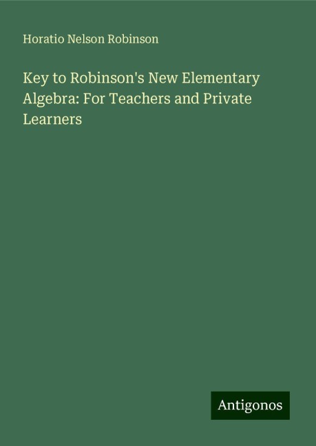 Key to Robinsons New Elementary Algebra: For Teachers and Private Learners