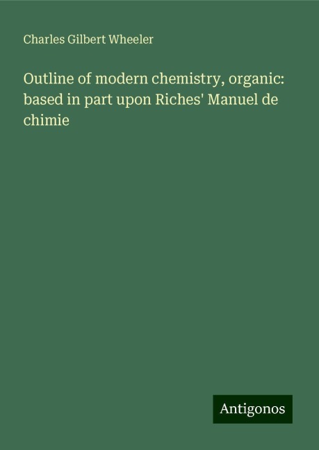 Outline of modern chemistry, organic: based in part upon Riches Manuel de chimie