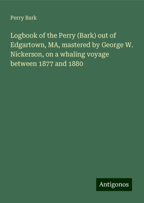 Logbook of the Perry (Bark) out of Edgartown, MA, mastered by George W. Nickerson, on a whaling voyage between 1877 and 1880