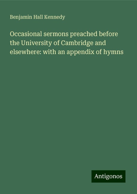 Occasional sermons preached before the University of Cambridge and elsewhere: with an appendix of hymns