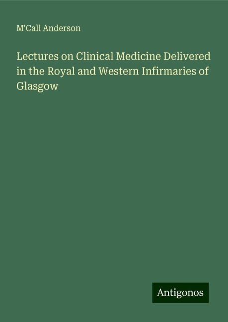 Lectures on Clinical Medicine Delivered in the Royal and Western Infirmaries of Glasgow
