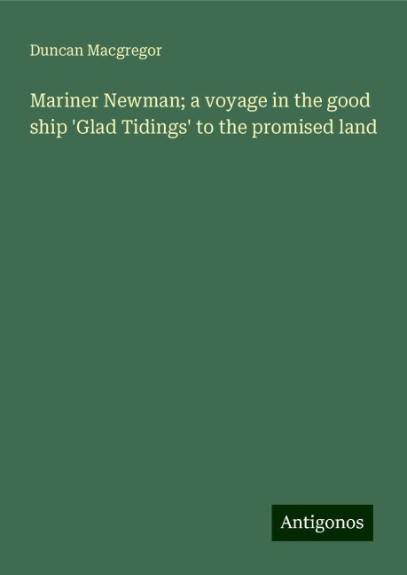 Mariner Newman; a voyage in the good ship Glad Tidings to the promised land