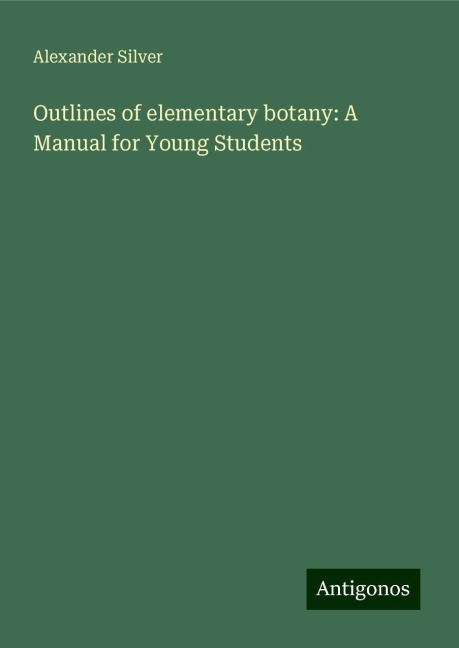 Outlines of elementary botany: A Manual for Young Students