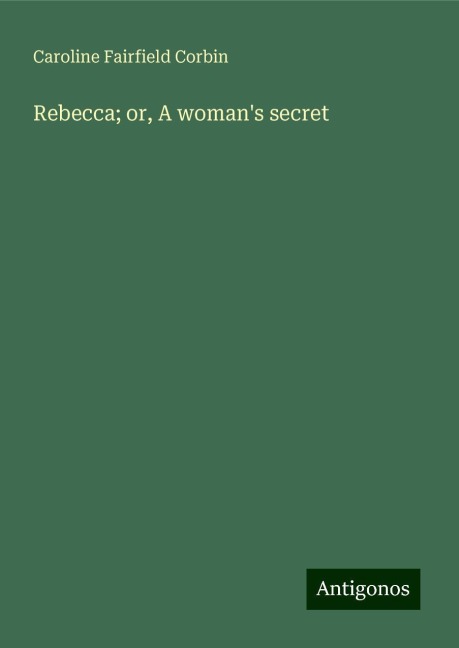 Rebecca; or, A womans secret