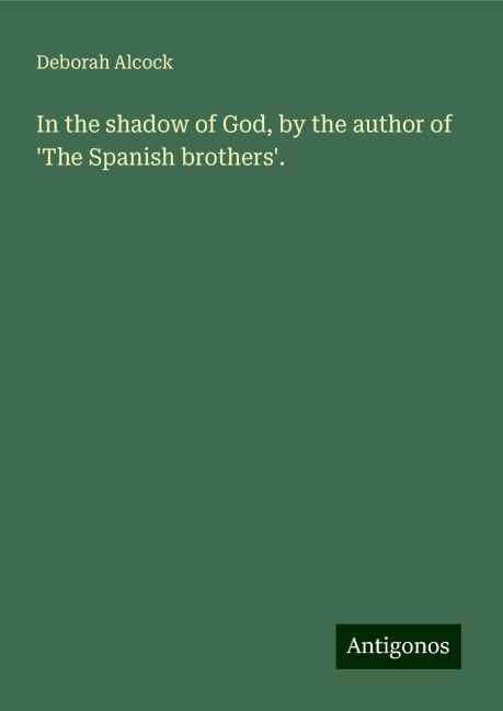 In the shadow of God, by the author of The Spanish brothers.