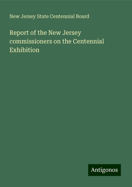 Report of the New Jersey commissioners on the Centennial Exhibition