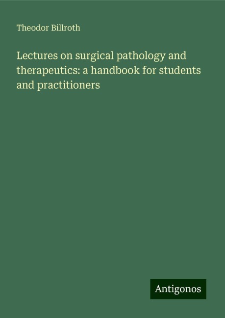 Lectures on surgical pathology and therapeutics: a handbook for students and practitioners