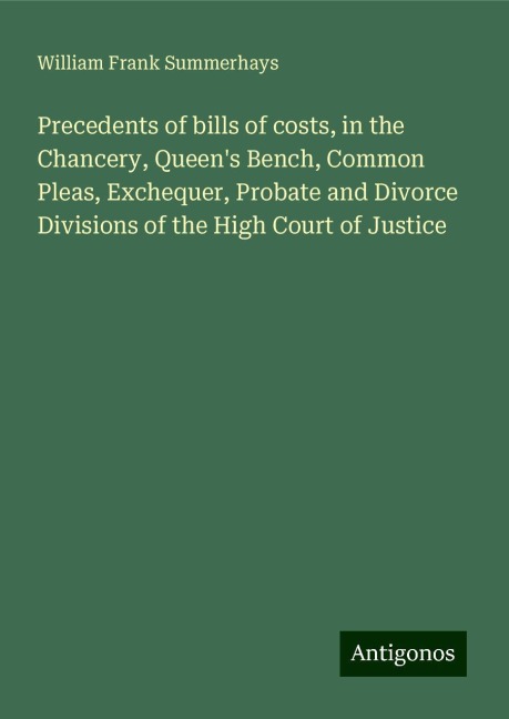 Precedents of bills of costs, in the Chancery, Queens Bench, Common Pleas, Exchequer, Probate and Divorce Divisions of the High Court of Justice