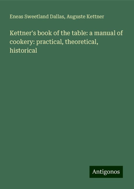 Kettners book of the table: a manual of cookery: practical, theoretical, historical