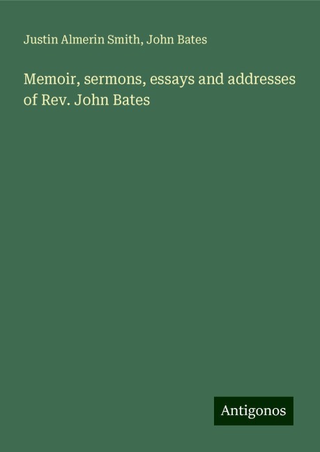 Memoir, sermons, essays and addresses of Rev. John Bates