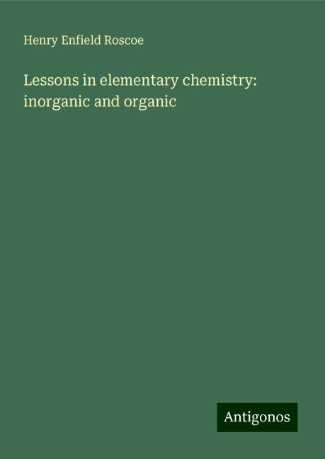Lessons in elementary chemistry: inorganic and organic
