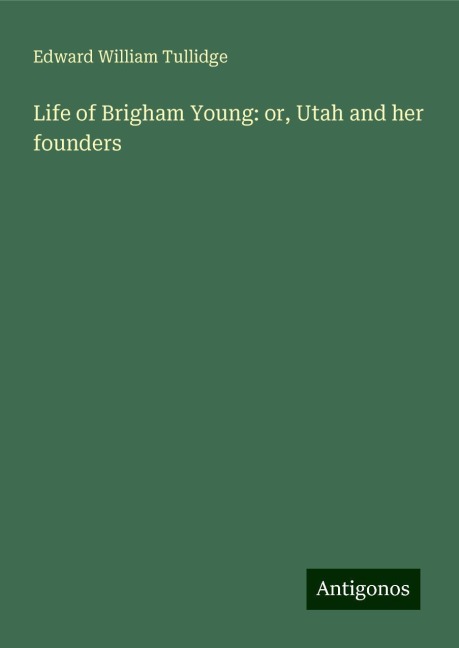 Life of Brigham Young: or, Utah and her founders