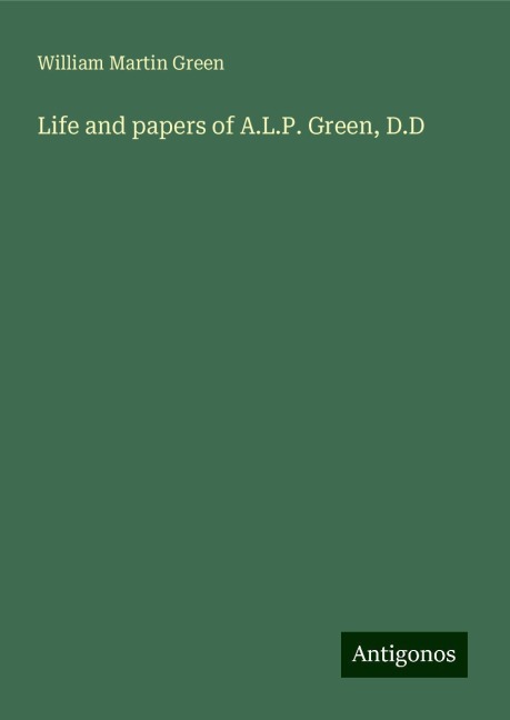 Life and papers of A.L.P. Green, D.D