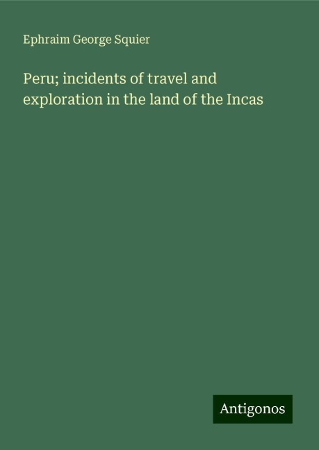 Peru; incidents of travel and exploration in the land of the Incas