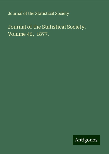 Journal of the Statistical Society. Volume 40,  1877.