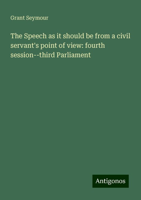The Speech as it should be from a civil servants point of view: fourth session--third Parliament