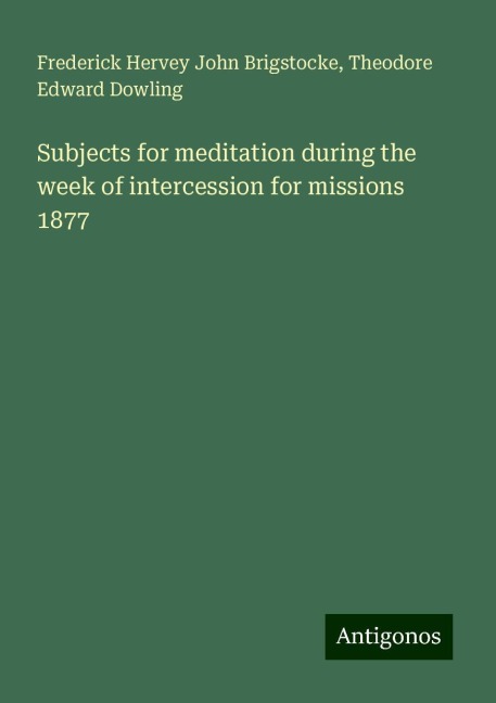 Subjects for meditation during the week of intercession for missions 1877