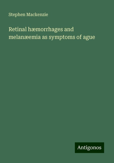 Retinal hæmorrhages and melanæemia as symptoms of ague
