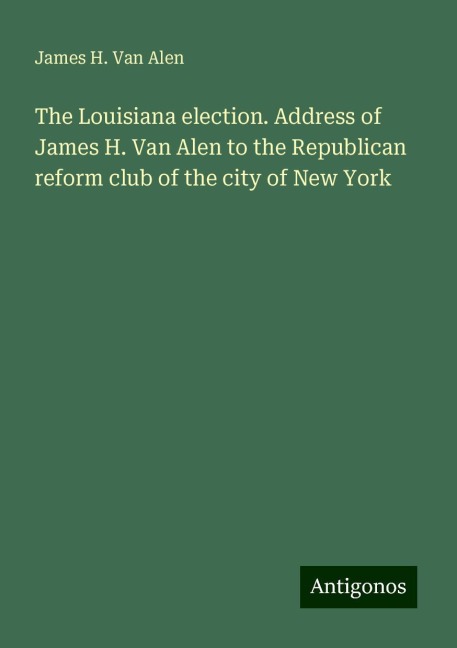 The Louisiana election. Address of James H. Van Alen to the Republican reform club of the city of New York