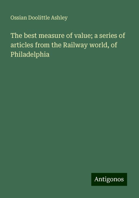 The best measure of value; a series of articles from the Railway world, of Philadelphia