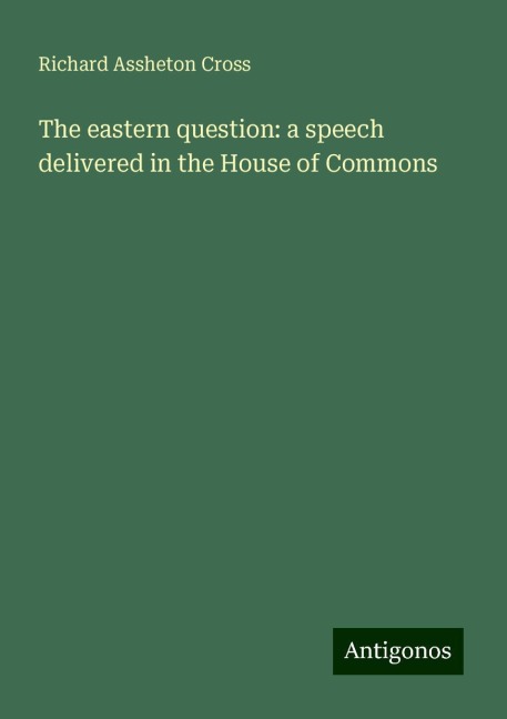 The eastern question: a speech delivered in the House of Commons