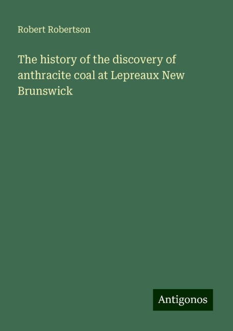 The history of the discovery of anthracite coal at Lepreaux New Brunswick