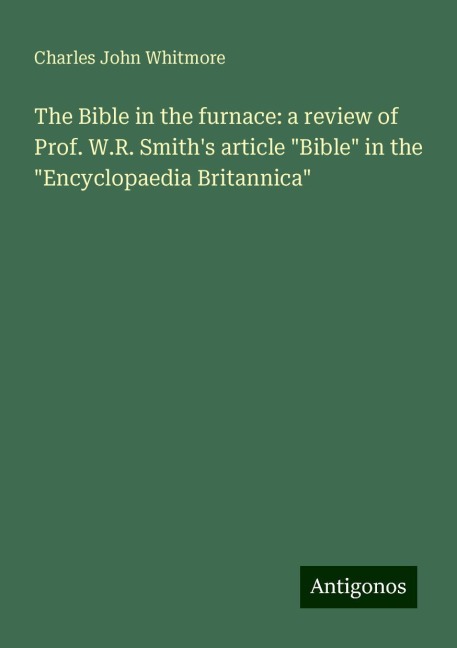 The Bible in the furnace: a review of Prof. W.R. Smiths article Bible in the Encyclopaedia Britannica