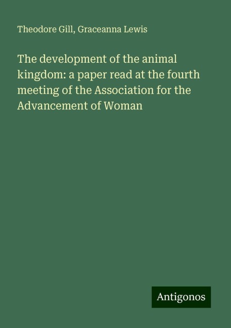 The development of the animal kingdom: a paper read at the fourth meeting of the Association for the Advancement of Woman