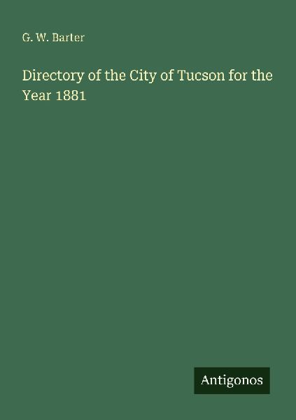 Directory of the City of Tucson for the Year 1881