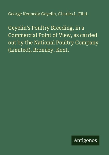 Geyelins Poultry Breeding, in a Commercial Point of View, as carried out by the National Poultry Company (Limited), Bromley, Kent.