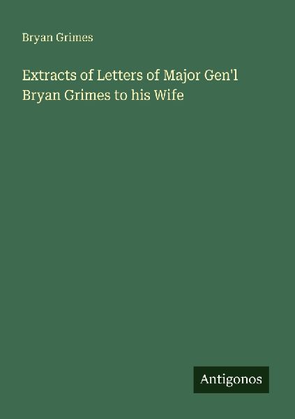 Extracts of Letters of Major Genl Bryan Grimes to his Wife