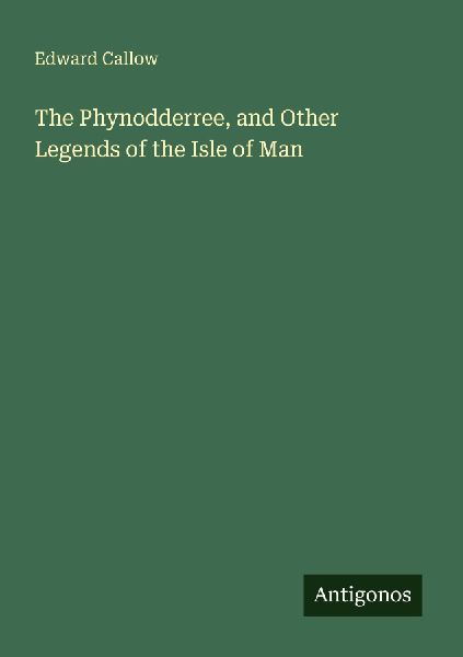 The Phynodderree, and Other Legends of the Isle of Man