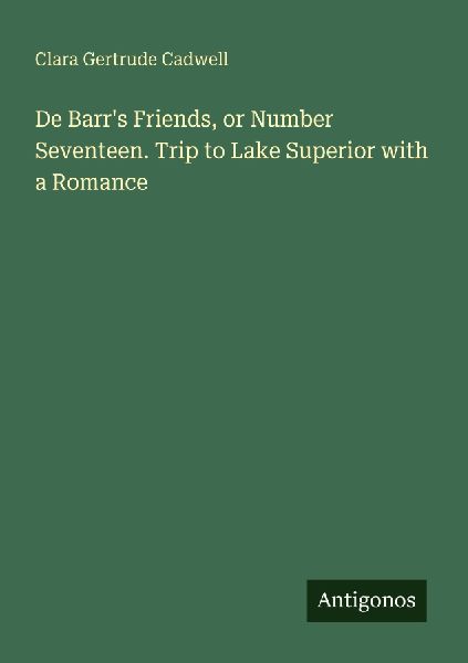 De Barrs Friends, or Number Seventeen. Trip to Lake Superior with a Romance