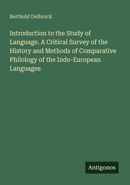 Introduction to the Study of Language. A Critical Survey of the History and Methods of Comparative Philology of the Indo-European Languages