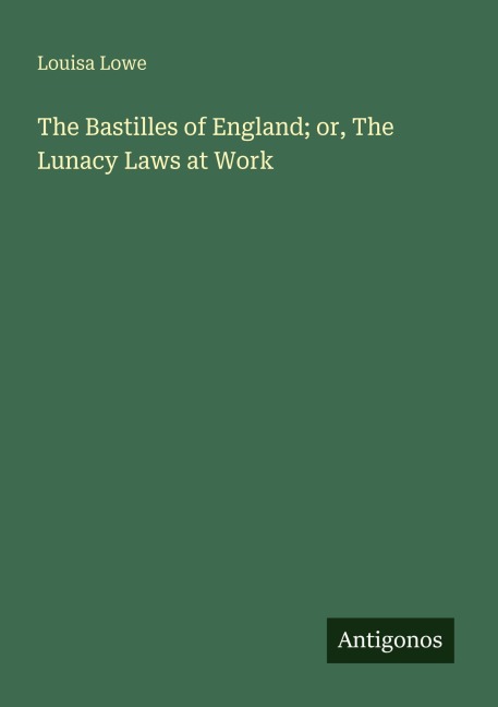 The Bastilles of England; or, The Lunacy Laws at Work