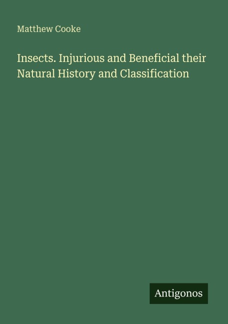 Insects. Injurious and Beneficial their Natural History and Classification