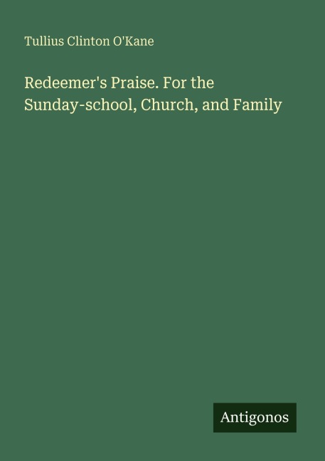 Redeemers Praise. For the Sunday-school, Church, and Family