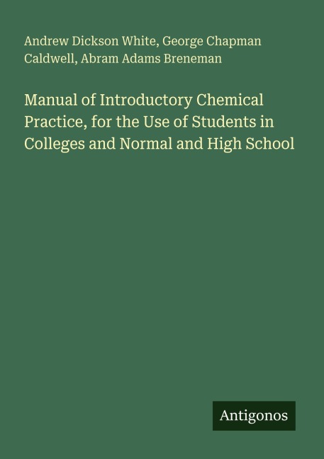 Manual of Introductory Chemical Practice, for the Use of Students in Colleges and Normal and High School