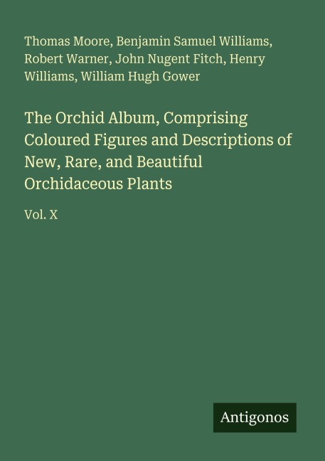 The Orchid Album, Comprising Coloured Figures and Descriptions of New, Rare, and Beautiful Orchidaceous Plants: Vol. X
