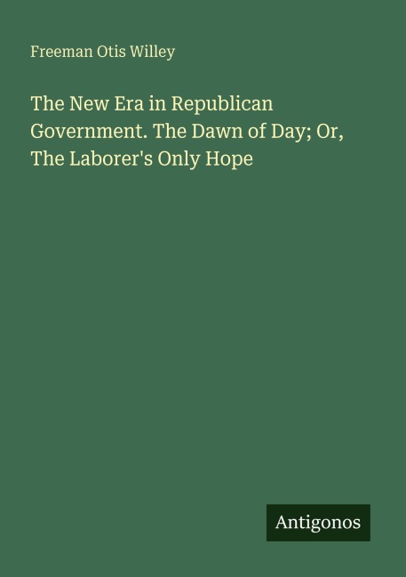 The New Era in Republican Government. The Dawn of Day; Or, The Laborers Only Hope