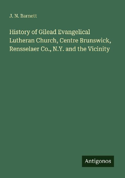 History of Gilead Evangelical Lutheran Church, Centre Brunswick, Rensselaer Co., N.Y. and the Vicinity