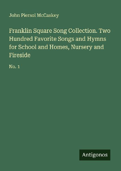 Franklin Square Song Collection. Two Hundred Favorite Songs and Hymns for School and Homes, Nursery and Fireside: No. 1