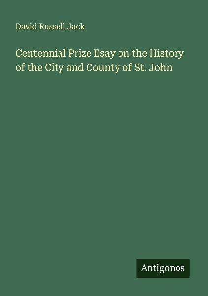 Centennial Prize Esay on the History of the City and County of St. John