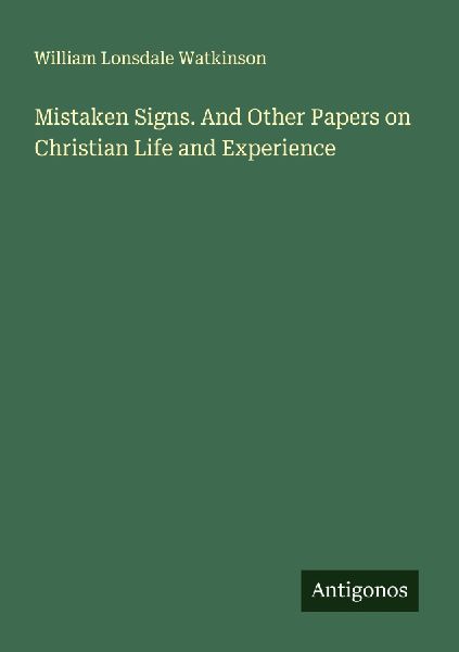 Mistaken Signs. And Other Papers on Christian Life and Experience