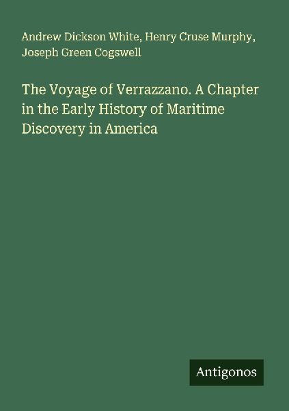 The Voyage of Verrazzano. A Chapter in the Early History of Maritime Discovery in America