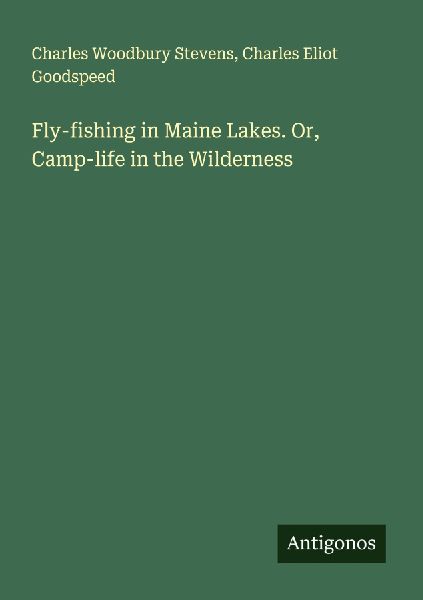 Fly-fishing in Maine Lakes. Or, Camp-life in the Wilderness