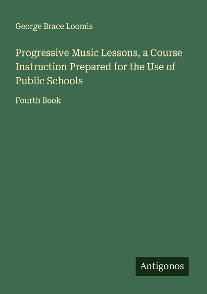 Progressive Music Lessons, a Course Instruction Prepared for the Use of Public Schools: Fourth Book