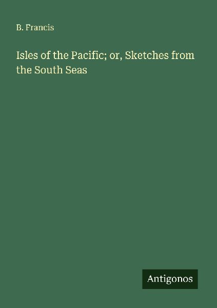 Isles of the Pacific; or, Sketches from the South Seas